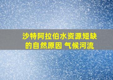 沙特阿拉伯水资源短缺的自然原因 气候河流